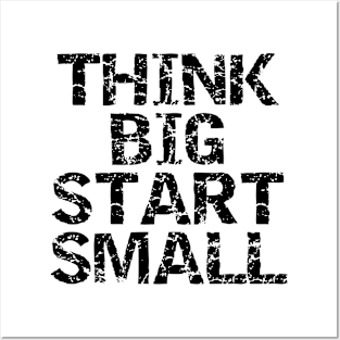 Think Big Start Small Posters and Art